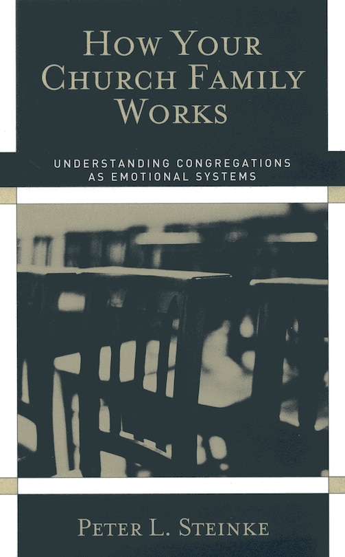 How Your Church Family Works: Understanding Congregations As Emotional Systems