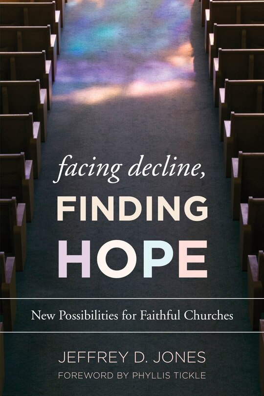 Facing Decline, Finding Hope: New Possibilities For Faithful Churches