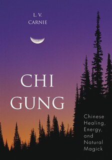 Chi Gung: Chinese Healing, Energy and Natural Magick