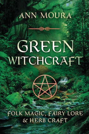 Green Witchcraft: Folk Magic, Fairy Lore & Herb Craft