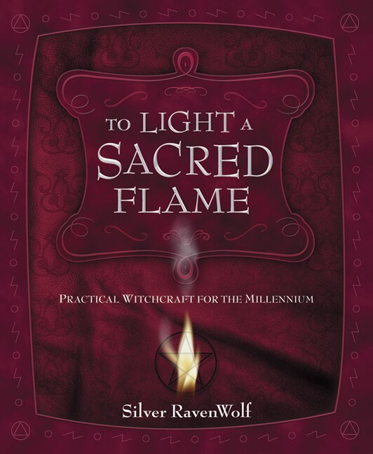 To Light A Sacred Flame: Practical Witchcraft For The Millennium