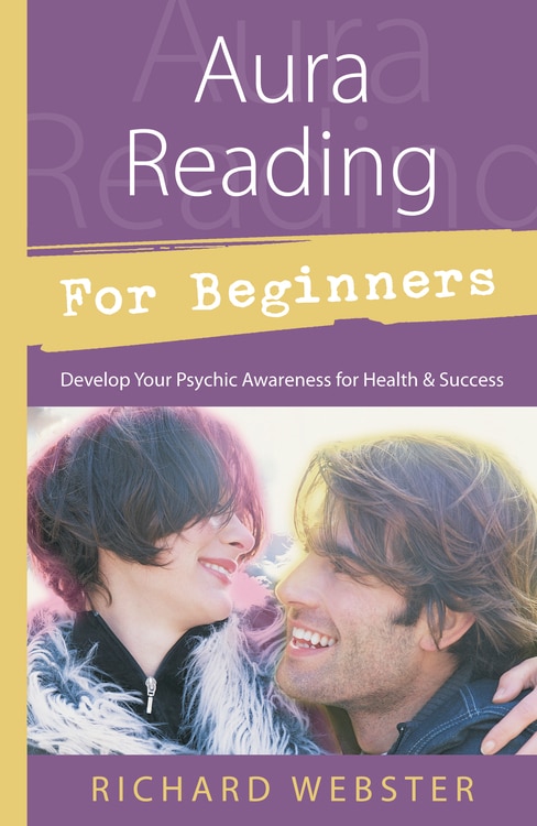 Aura Reading For Beginners: Develop Your Psychic Awareness for Health & Success