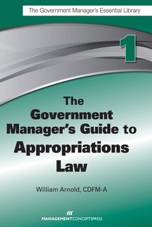 Front cover_The Government Manager's Guide To Appropriations Law