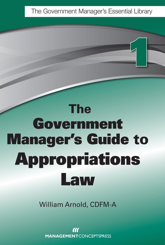 Front cover_The Government Manager's Guide To Appropriations Law