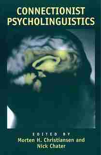 Connectionist Psycholinguistics by Morten H. Christiansen