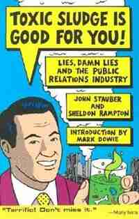 Toxic Sludge is Good For You: Lies, Damn Lies and the Public Relations Industry by John Stauber