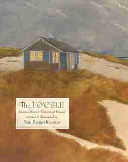 The Fo'c'sle: Henry Beston's Outermost House de Nan Parson Rossiter