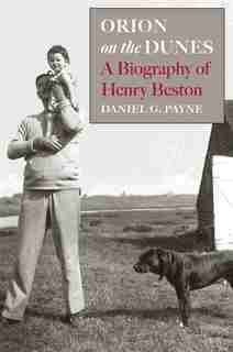 Orion On The Dunes: A Biography Of Henry Beston by Daniel G. Payne