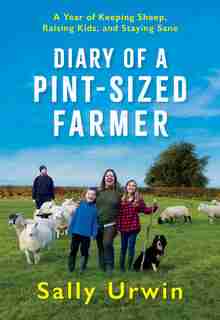 Diary Of A Pint-sized Farmer: A Year Of Keeping Sheep, Raising Kids, And Staying Sane by Sally Urwin