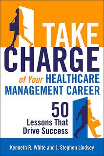 Front cover_Take Charge Of Your Healthcare Management Career: 50 Lessons That Drive Success
