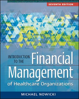 Introduction To The Financial Management Of Healthcare Organizations, Seventh Edition