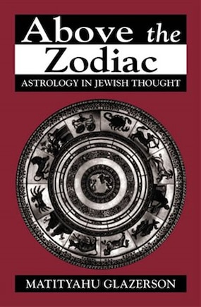 Above the Zodiac: Astrology in Jewish Thought