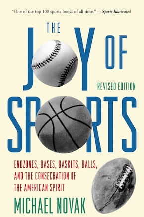 Joy of Sports, Revised: Endzones, Bases, Baskets, Balls, And The Consecration Of The American Spirit