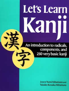 Let's Learn Kanji: An Introduction To Radicals, Components And 250 Very Basic Kanji