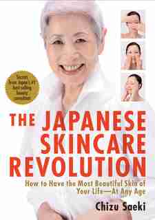 The Japanese Skincare Revolution: How To Have The Most Beautiful Skin Of Your Life#at Any Age by Chizu Saeki