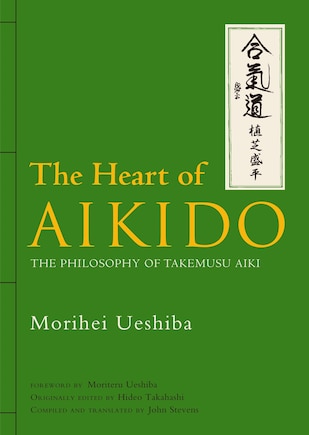 The Heart of Aikido: The Philosophy of Takemusu Aiki