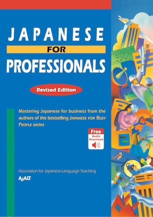 Japanese For Professionals: Revised Edition: Mastering Japanese For Business From The Authors Of The Bestselling Japanese For Busy People Series