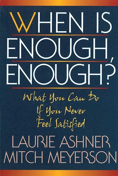 When Is Enough Enough: What You Can Do If You Never Feel Satisfied