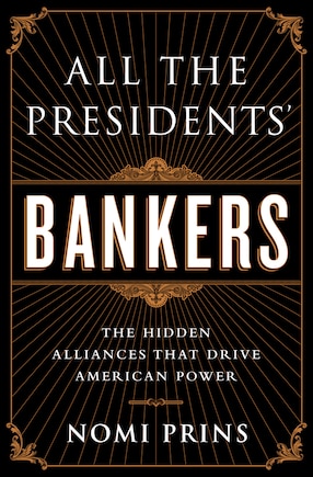 All the Presidents' Bankers: The Hidden Alliances that Drive American Power