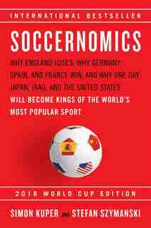 Soccernomics (2018 World Cup Edition): Why England Loses, Why Germany And Brazil Win, And Why The U.s., Japan, Australia, Turkey -- And Ev by Simon Kuper