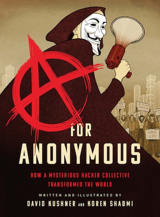 A For Anonymous: How A Mysterious Hacker Collective Transformed The World