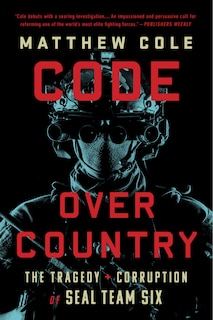 Code Over Country: The Tragedy and Corruption of SEAL Team Six