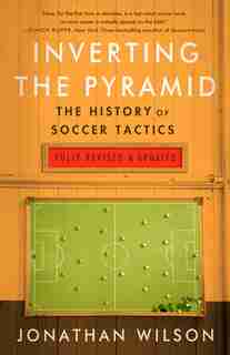 Inverting The Pyramid: The History Of Soccer Tactics by Jonathan Wilson