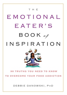 The Emotional Eater's Book of Inspiration: 90 Truths You Need to Know to Overcome Your Food Addiction