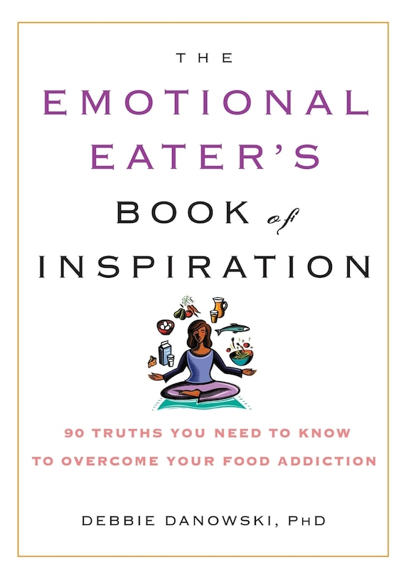 The Emotional Eater's Book of Inspiration: 90 Truths You Need to Know to Overcome Your Food Addiction