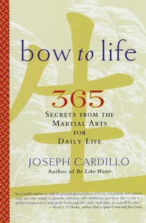 Bow to Life: 365 Secrets from the Martial Arts for Daily Life