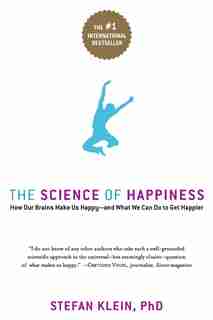 The Science Of Happiness: How Our Brains Make Us Happy-and What We Can Do to Get Happier by Stefan Klein