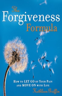 The Forgiveness Formula: How to Let Go of Your Pain and Move on with Life