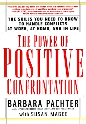 The Power of Positive Confrontation: The Skills You Need To Know To Handle Conflicts At Work, At Home And In Life