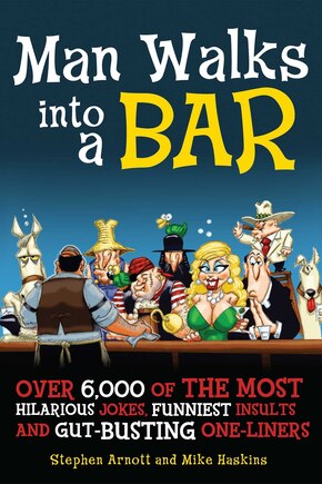 Man Walks into a Bar: Over 6,000 of the Most Hilarious Jokes, Funniest Insults and Gut-Busting One-Liners