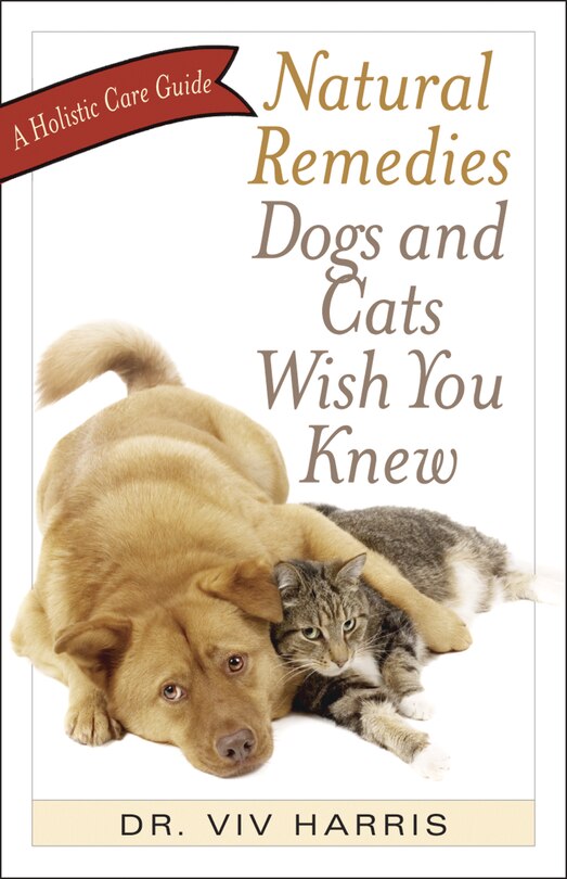 Natural Remedies Dogs and Cats Wish You Knew: A Holistic Care Guide