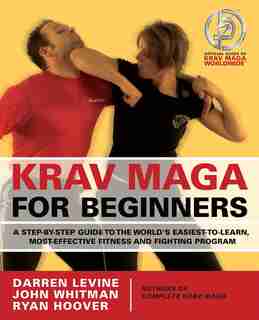Krav Maga for Beginners: A Step-by-Step Guide to the World's Easiest-to-Learn, Most-Effective Fitness and Fighting Program by Darren Levine