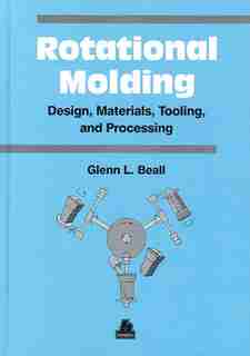 Rotational Molding: Design, Materials, Tooling, And Processing de Glenn Beall