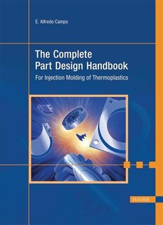 The Complete Part Design Handbook: For Injection Molding Of Thermoplastics