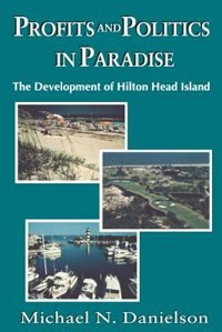 Profits And Politics In Paradise: The Development Of Hilton Head Island