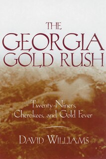 The Georgia Gold Rush: Twenty-niners, Cherokees, And Gold Fever