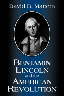 Benjamin Lincoln And The American Revolution