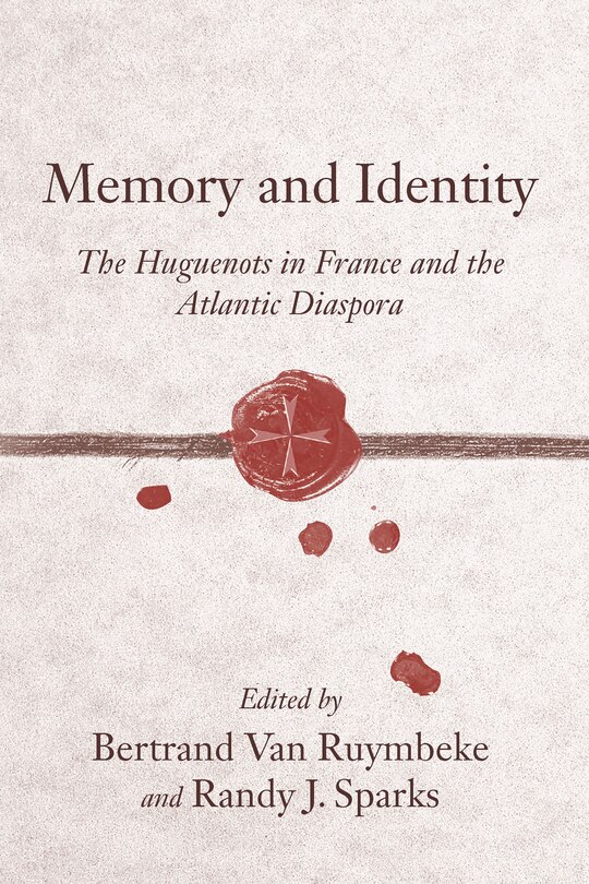 Memory and Identity: The Huguenots in France and the Atlantic Diaspora