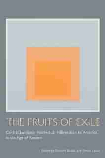 The Fruits Of Exile: Central European Intellectual Immigration To America In The Age Of Fascism de Richard Bodek