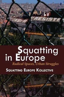 Squatting in Europe: Radical Spaces, Urban Struggles