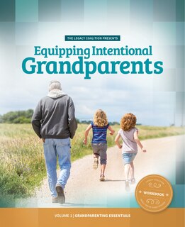 Equipping Intentional Grandparents (Workbook): Volume 1 - Grandparenting Essentials