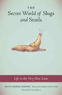 The Secret World Of Slugs And Snails: Life in the Very Slow Lane by David George Gordon