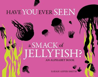 Front cover_Have You Ever Seen a Smack Of Jellyfish?