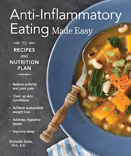 Anti-inflammatory Eating Made Easy: 75 Recipes And Nutrition Plan