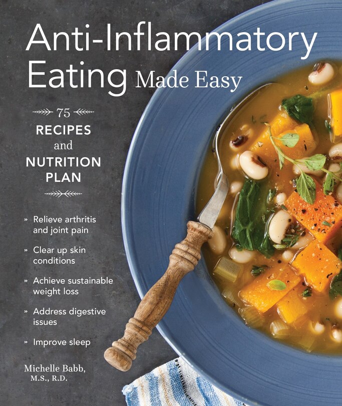 Anti-inflammatory Eating Made Easy: 75 Recipes And Nutrition Plan