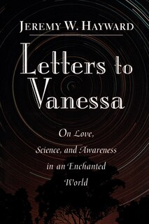 Letters To Vanessa: On Love, Science, And Awareness In An Enchanted World